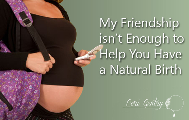 My Friendship isn't Enough to Help You Have a Natural Birth / Cori Gentry / Natural Birth