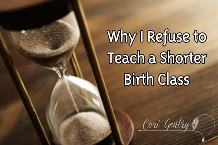 Why I Refuse to Teach a Shorter Birth Class / Cori Gentry / Natural Birth